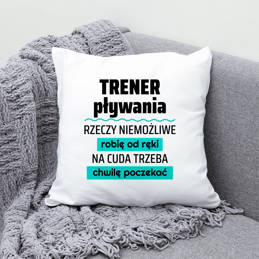 Trener Pływania - Rzeczy Niemożliwe Robię Od Ręki - Na Cuda Trzeba Chwilę Poczekać - Poduszka Biała