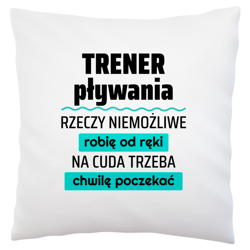 Trener Pływania - Rzeczy Niemożliwe Robię Od Ręki - Na Cuda Trzeba Chwilę Poczekać - Poduszka Biała