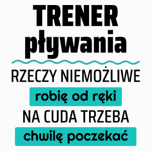 Trener Pływania - Rzeczy Niemożliwe Robię Od Ręki - Na Cuda Trzeba Chwilę Poczekać - Poduszka Biała