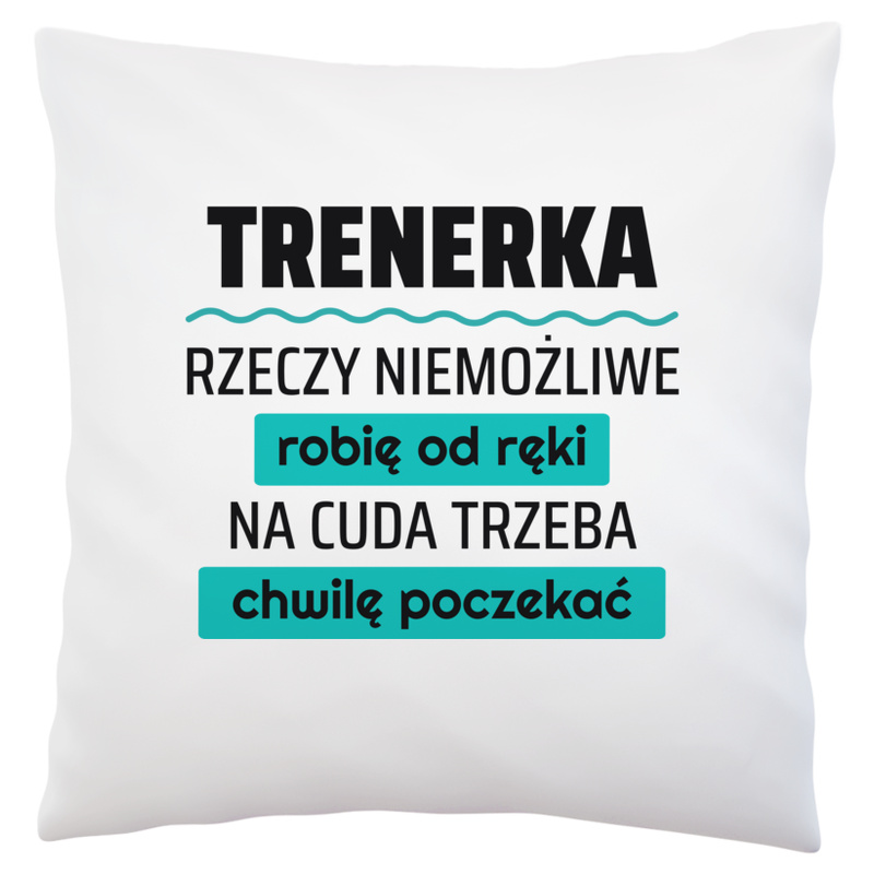 Trenerka - Rzeczy Niemożliwe Robię Od Ręki - Na Cuda Trzeba Chwilę Poczekać - Poduszka Biała