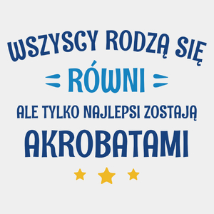 Tylko Najlepsi Zostają Akrobatami - Męska Koszulka Biała