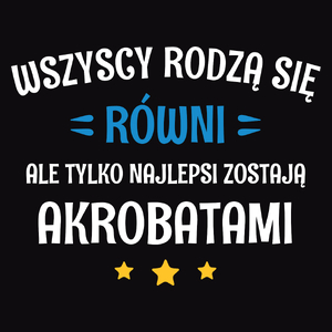 Tylko Najlepsi Zostają Akrobatami - Męska Koszulka Czarna