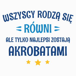 Tylko Najlepsi Zostają Akrobatami - Poduszka Biała