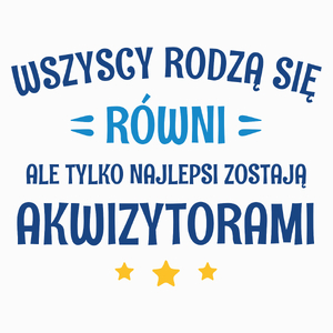 Tylko Najlepsi Zostają Akwizytorami - Poduszka Biała