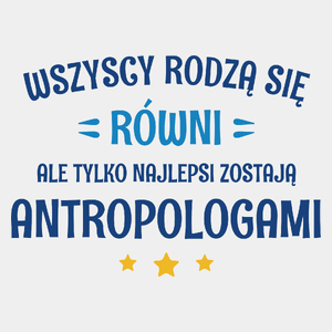 Tylko Najlepsi Zostają Antropologami - Męska Koszulka Biała