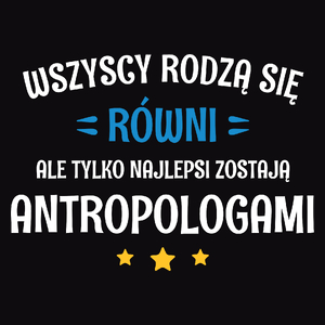 Tylko Najlepsi Zostają Antropologami - Męska Koszulka Czarna