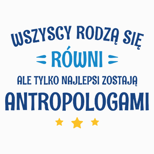 Tylko Najlepsi Zostają Antropologami - Poduszka Biała