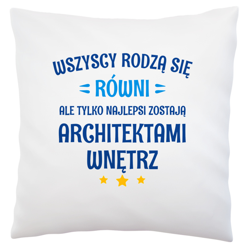 Tylko Najlepsi Zostają Architektami Wnętrz - Poduszka Biała