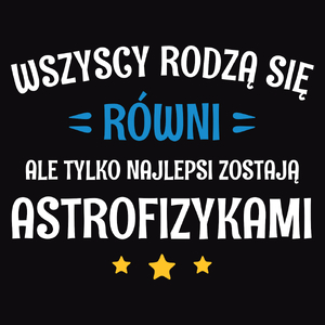 Tylko Najlepsi Zostają Astrofizykami - Męska Koszulka Czarna