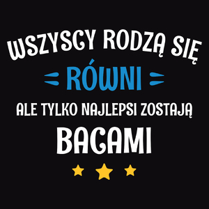 Tylko Najlepsi Zostają Bacami - Męska Koszulka Czarna