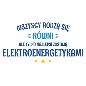 Tylko Najlepsi Zostają Elektroenergetykami - Kubek Biały