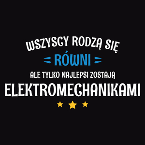 Tylko Najlepsi Zostają Elektromechanikami - Męska Koszulka Czarna