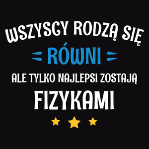 Tylko Najlepsi Zostają Fizykami - Męska Koszulka Czarna