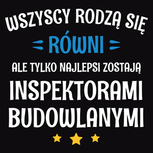 Tylko Najlepsi Zostają Inspektorami Budowlanymi - Męska Koszulka Czarna