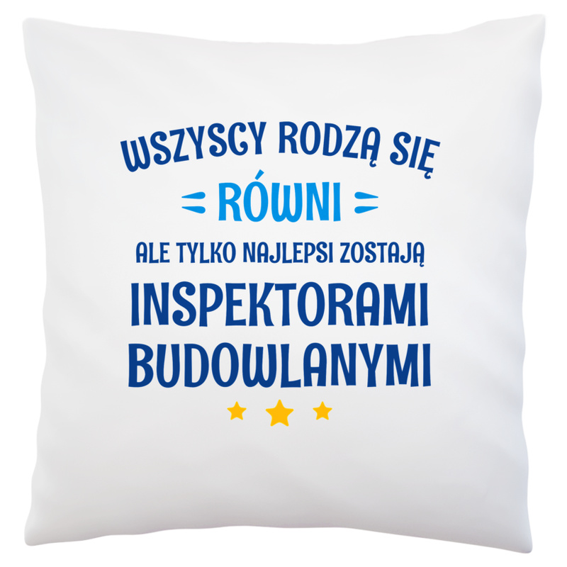 Tylko Najlepsi Zostają Inspektorami Budowlanymi - Poduszka Biała