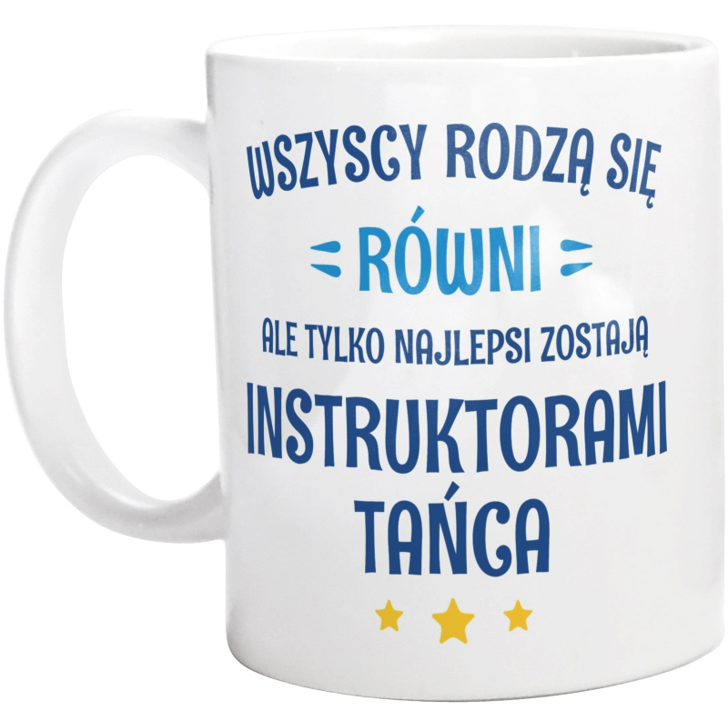 Tylko Najlepsi Zostają Instruktorami Tańca - Kubek Biały