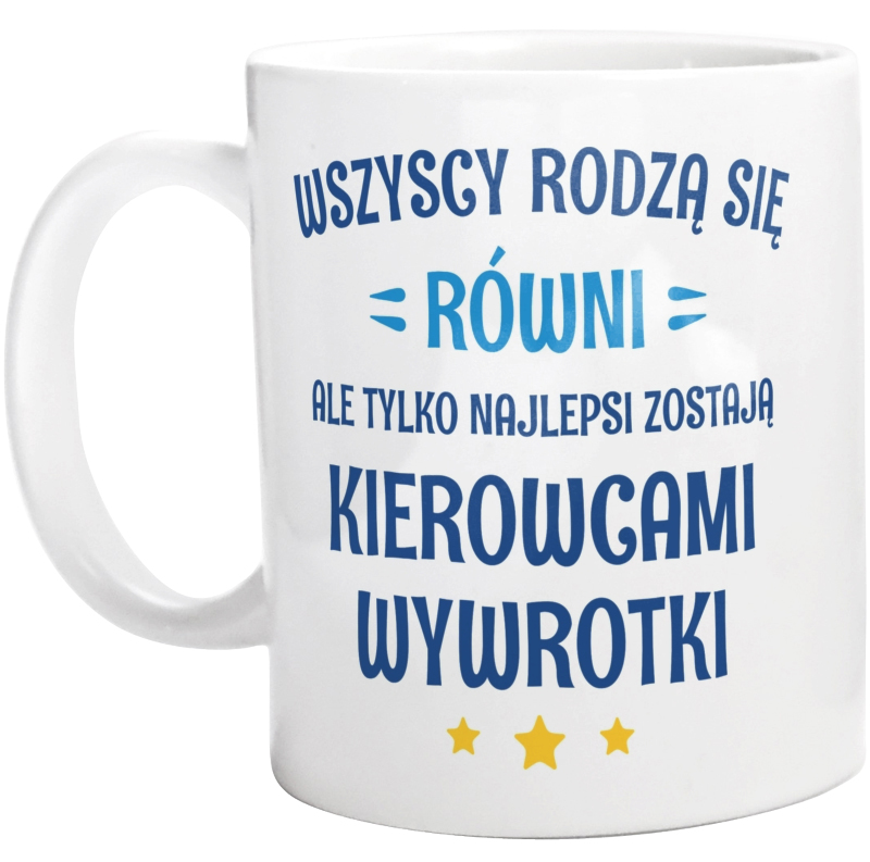 Tylko Najlepsi Zostają Kierowcami Wywrotki - Kubek Biały