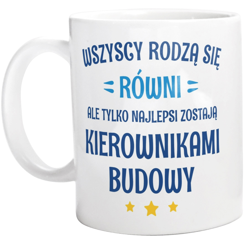 Tylko Najlepsi Zostają Kierownikami Budowy - Kubek Biały