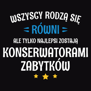 Tylko Najlepsi Zostają Konserwatorami Zabytków - Męska Koszulka Czarna