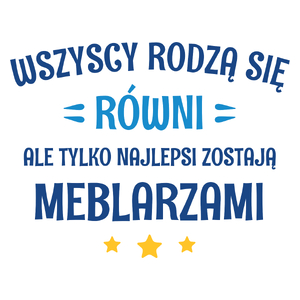 Tylko Najlepsi Zostają Meblarzami - Kubek Biały