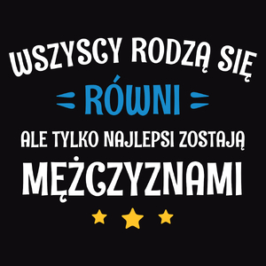 Tylko Najlepsi Zostają Mężczyznami - Męska Koszulka Czarna