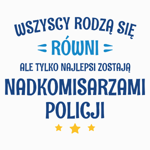 Tylko Najlepsi Zostają Nadkomisarzami Policji - Poduszka Biała