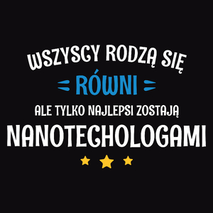 Tylko Najlepsi Zostają Nanotechologami - Męska Koszulka Czarna