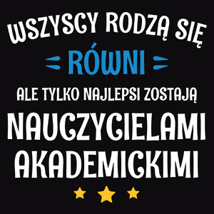 Tylko Najlepsi Zostają Nauczycielami Akademickimi - Męska Koszulka Czarna