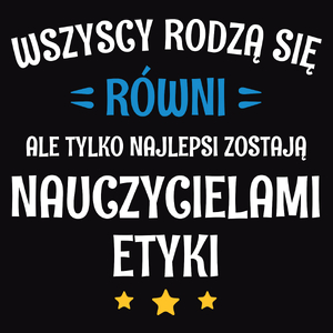 Tylko Najlepsi Zostają Nauczycielami Etyki - Męska Koszulka Czarna