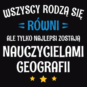 Tylko Najlepsi Zostają Nauczycielami Geografii - Męska Koszulka Czarna