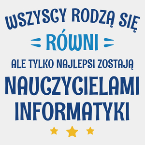 Tylko Najlepsi Zostają Nauczycielami Informatyki - Męska Koszulka Biała