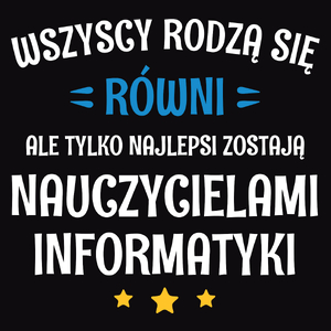 Tylko Najlepsi Zostają Nauczycielami Informatyki - Męska Koszulka Czarna