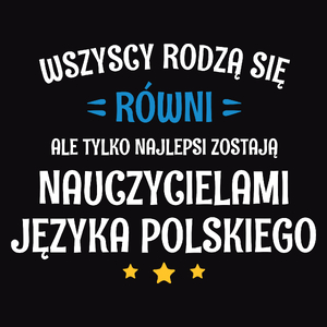 Tylko Najlepsi Zostają Nauczycielami Języka Polskiego - Męska Koszulka Czarna