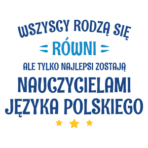 Tylko Najlepsi Zostają Nauczycielami Języka Polskiego - Kubek Biały