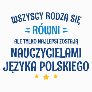 Tylko Najlepsi Zostają Nauczycielami Języka Polskiego - Poduszka Biała