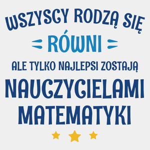 Tylko Najlepsi Zostają Nauczycielami Matematyki - Męska Koszulka Biała