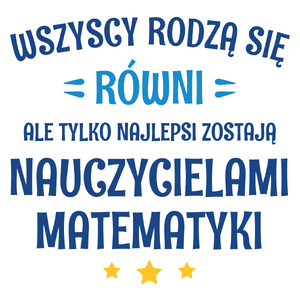 Tylko Najlepsi Zostają Nauczycielami Matematyki - Kubek Biały