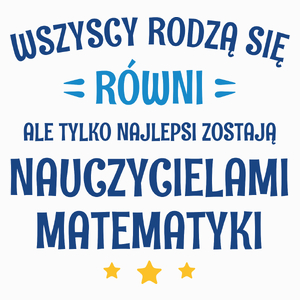 Tylko Najlepsi Zostają Nauczycielami Matematyki - Poduszka Biała