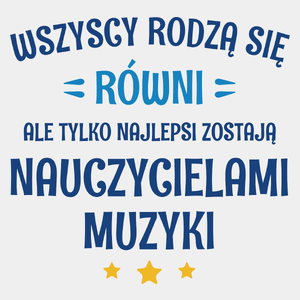 Tylko Najlepsi Zostają Nauczycielami Muzyki - Męska Koszulka Biała