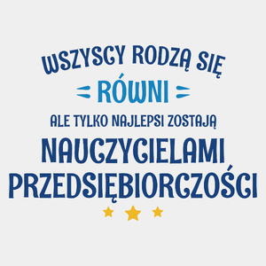 Tylko Najlepsi Zostają Nauczycielami Przedsiębiorczości - Męska Koszulka Biała