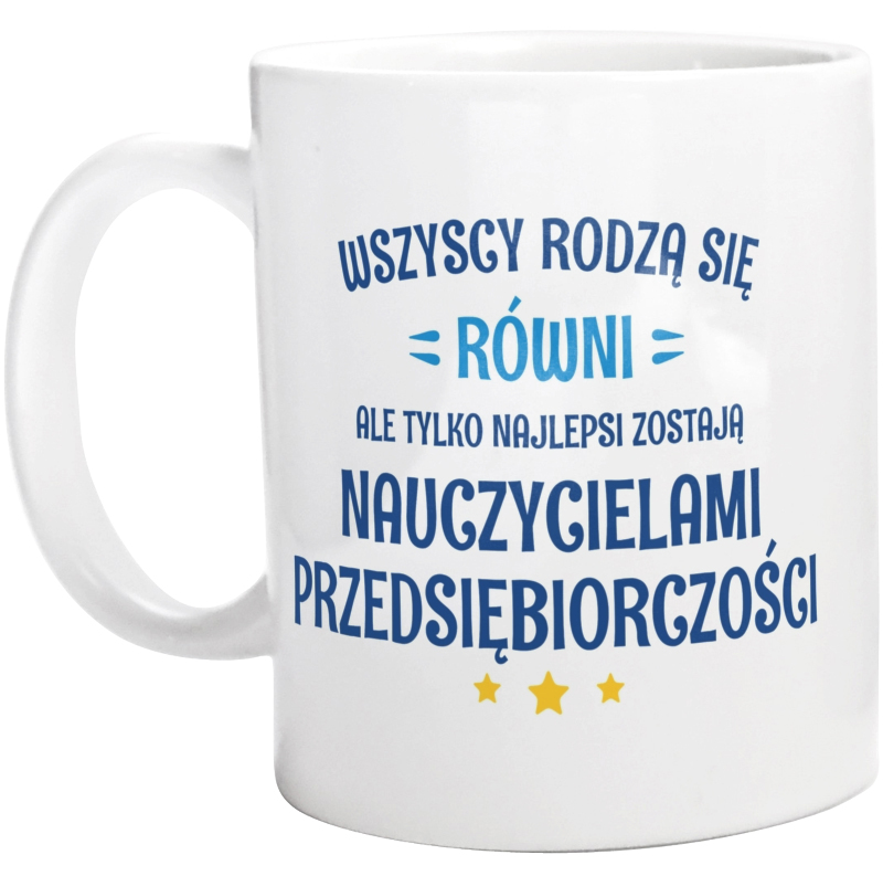 Tylko Najlepsi Zostają Nauczycielami Przedsiębiorczości - Kubek Biały