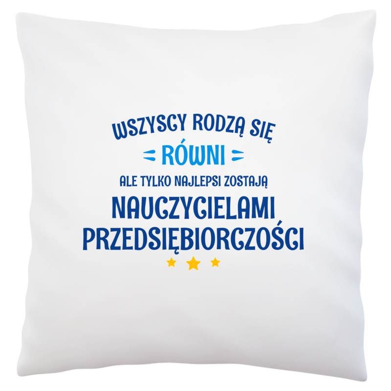 Tylko Najlepsi Zostają Nauczycielami Przedsiębiorczości - Poduszka Biała