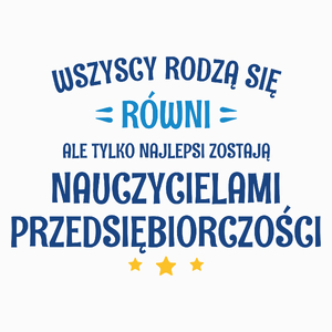 Tylko Najlepsi Zostają Nauczycielami Przedsiębiorczości - Poduszka Biała