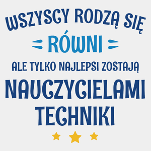 Tylko Najlepsi Zostają Nauczycielami Techniki - Męska Koszulka Biała