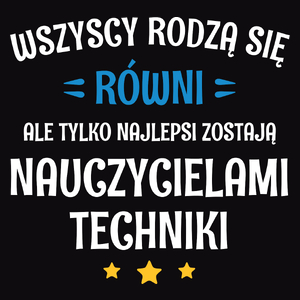 Tylko Najlepsi Zostają Nauczycielami Techniki - Męska Koszulka Czarna