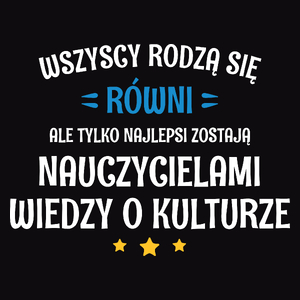 Tylko Najlepsi Zostają Nauczycielami Wiedzy O Kulturze - Męska Koszulka Czarna