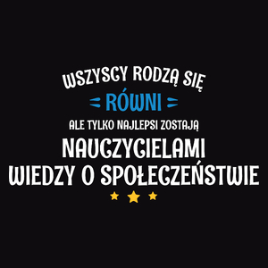 Tylko Najlepsi Zostają Nauczycielami Wiedzy O Społeczeństwie - Męska Koszulka Czarna