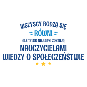 Tylko Najlepsi Zostają Nauczycielami Wiedzy O Społeczeństwie - Kubek Biały