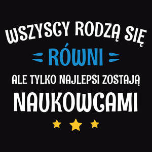 Tylko Najlepsi Zostają Naukowcami - Męska Koszulka Czarna