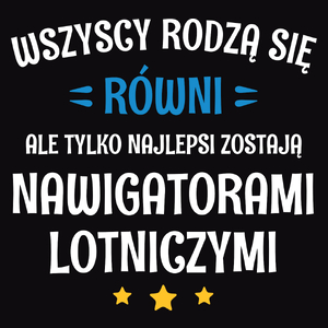 Tylko Najlepsi Zostają Nawigatorami Lotniczymi - Męska Koszulka Czarna